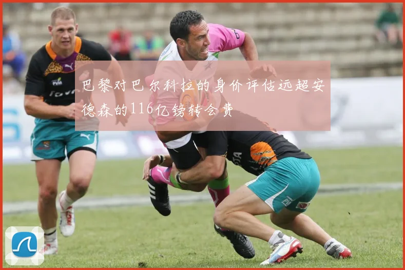 巴黎对巴尔科拉的身价评估远超安德森的116亿镑转会费
